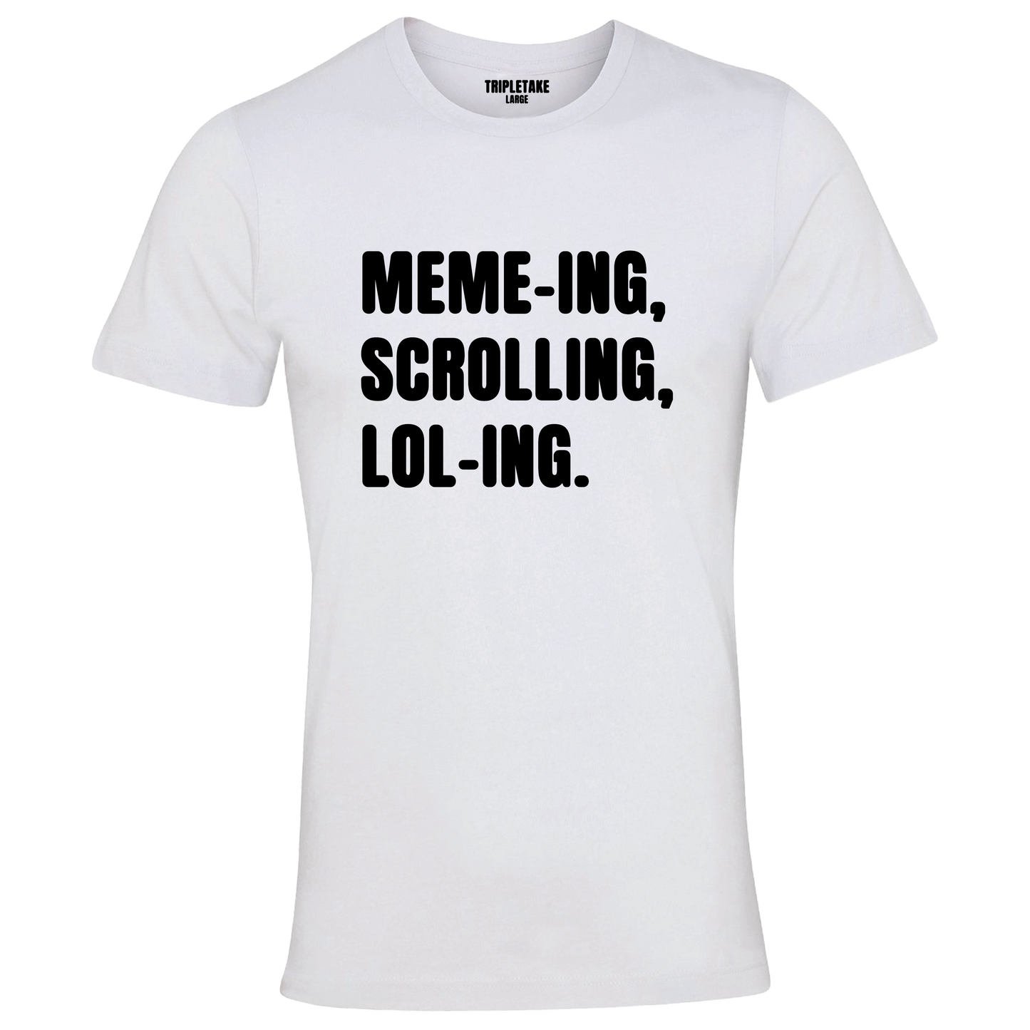 Memeing, Scrolling, Loling Monochrome T-Shirt